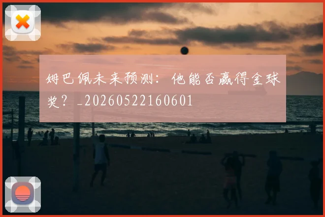 姆巴佩未来预测：他能否赢得金球奖？_20260522160601
